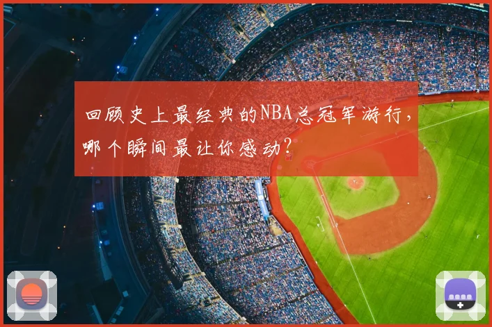 回顾史上最经典的NBA总冠军游行,哪个瞬间最让你感动?